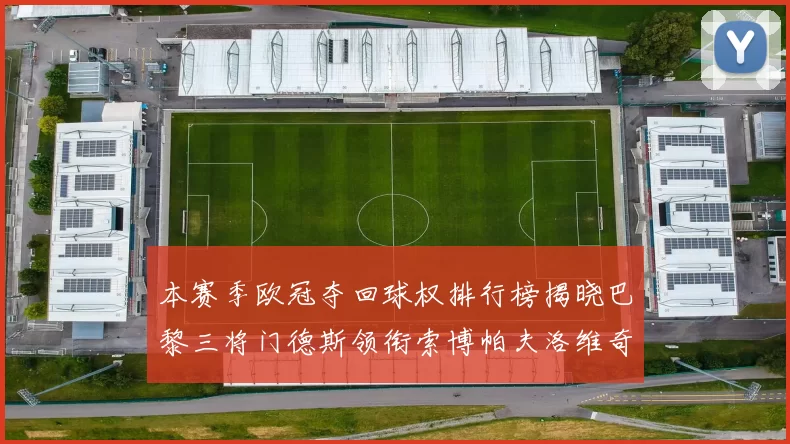 本赛季欧冠夺回球权排行榜揭晓巴黎三将门德斯领衔索博帕夫洛维奇紧随其后