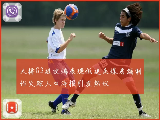 大桥G3进攻端表现低迷美媒恶搞制作失踪人口海报引发热议