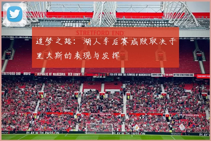 追梦之路：湖人季后赛成败取决于里夫斯的表现与发挥